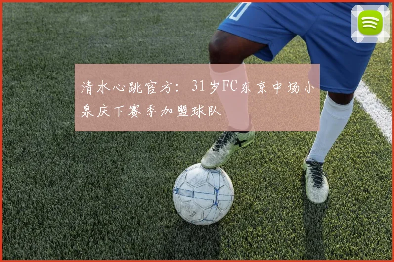 清水心跳官方：31岁FC东京中场小泉庆下赛季加盟球队
